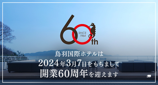 鳥羽国際ホテルは 2024年3月7日をもちまして 開業60周年を迎えます