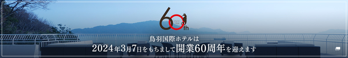 鳥羽国際ホテルは 2024年3月7日をもちまして 開業60周年を迎えます