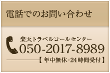 電話でのお問い合わせ 楽天トラベルコールセンター 050-2017-8989【年中無休・24時間受付】